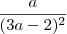 \frac{a}{(3a-2)^2} \frac{a}{(3a-2)^2}
