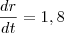 \frac{dr}{dt} = 1,8 \frac{dr}{dt} = 1,8
