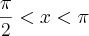 \frac{\pi}{2} < x <\pi \frac{\pi}{2} < x <\pi