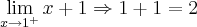 \lim_{x\rightarrow1^+}x+1\Rightarrow1+1 = 2 \lim_{x\rightarrow1^+}x+1\Rightarrow1+1 = 2