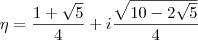 \eta = \dfrac{1+\sqrt{5}}{4} + i \dfrac{\sqrt{10-2\sqrt{5}}}{4} \eta = \dfrac{1+\sqrt{5}}{4} + i \dfrac{\sqrt{10-2\sqrt{5}}}{4}
