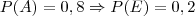 P(A)=0,8 \Rightarrow P(E)=0,2 P(A)=0,8 \Rightarrow P(E)=0,2