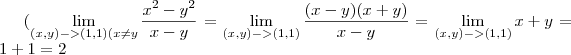 (\lim_{(x,y)->(1,1)(x\neq y} \frac{x^2-y^2}{x-y} = \lim_{(x,y)->(1,1)} \frac{(x-y)(x+y)}{x-y}= \lim_{(x,y)->(1,1)} {x+y}= 1+1=2 (\lim_{(x,y)->(1,1)(x\neq y} \frac{x^2-y^2}{x-y} = \lim_{(x,y)->(1,1)} \frac{(x-y)(x+y)}{x-y}= \lim_{(x,y)->(1,1)} {x+y}= 1+1=2