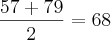 \frac{57+79}{2} = 68 \frac{57+79}{2} = 68