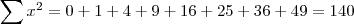 \sum{x^{2}} = 0 + 1 + 4 + 9 + 16 + 25 + 36 + 49 = 140 \sum{x^{2}} = 0 + 1 + 4 + 9 + 16 + 25 + 36 + 49 = 140