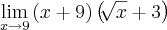 \lim_{x\rightarrow9}\left(x+9 \right)\left(\sqrt[]{x}+3 \right)}