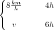 \left\{
\begin{matrix}
8 \frac{km}{h} & \;\;\; & 4h\\ \\
v & \;\;\; & 6h
\end{matrix}
\right.