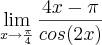 \lim_{x\rightarrow\frac{\pi}{4}} \frac{4x -\pi}{cos(2x)}