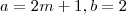 a = 2m+1 , b = 2 a = 2m+1 , b = 2