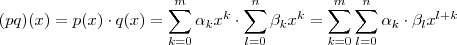 (pq)(x) = p(x) \cdot q(x) = \sum_{k=0}^{m} \alpha_k x^k \cdot \sum_{l=0}^{n} \beta_k x^k = \sum_{k=0}^m \sum_{l=0}^{n} \alpha_k \cdot \beta_l x^{l+k } (pq)(x) = p(x) \cdot q(x) = \sum_{k=0}^{m} \alpha_k x^k \cdot \sum_{l=0}^{n} \beta_k x^k = \sum_{k=0}^m \sum_{l=0}^{n} \alpha_k \cdot \beta_l x^{l+k }
