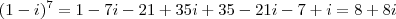 (1-i)^7= 1-7i-21+35i+35-21i-7+i=8+8i (1-i)^7= 1-7i-21+35i+35-21i-7+i=8+8i