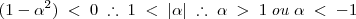 (1-{\alpha}^2)\;<\;0 \; \therefore \; 1\;<\;|\alpha| \; \therefore \; \alpha\;>\; 1 \; ou \; \alpha\;<\;-1 (1-{\alpha}^2)\;<\;0 \; \therefore \; 1\;<\;|\alpha| \; \therefore \; \alpha\;>\; 1 \; ou \; \alpha\;<\;-1
