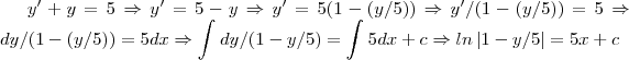 y'+y=5\Rightarrow y'=5-y\Rightarrow y'=5(1-(y/5))\Rightarrow y'/(1-(y/5))=5\Rightarrow dy/(1-(y/5))=5dx\Rightarrow \int_{}^{}dy/(1-y/5)=\int_{}^{}5dx+c\Rightarrow ln\left|1-y/5 \right|=5x+c