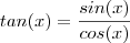 tan(x) = \frac{sin(x)}{cos(x)}