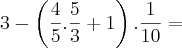 3-\left(\frac{4}{5}.\frac{5}{3}+1 \right).\frac{1}{10}=