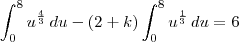 \int_{0}^{8}u^{\frac{4}{3}}\,du - (2+k)\int_{0}^{8}u^{\frac{1}{3}}\,du = 6 \int_{0}^{8}u^{\frac{4}{3}}\,du - (2+k)\int_{0}^{8}u^{\frac{1}{3}}\,du = 6