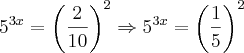 {5}^{3x}={\left(\frac{2}{10} \right)}^{2}\Rightarrow{5}^{3x}={\left(\frac{1}{5} \right)}^{2} {5}^{3x}={\left(\frac{2}{10} \right)}^{2}\Rightarrow{5}^{3x}={\left(\frac{1}{5} \right)}^{2}
