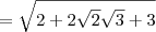= \sqrt{2 + 2\sqrt{2}\sqrt{3} + 3} = \sqrt{2 + 2\sqrt{2}\sqrt{3} + 3}