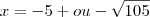 x= -5 +ou- \sqrt{105} x= -5 +ou- \sqrt{105}