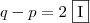 q-p = 2 \; \fbox{I}
