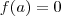 f(a) = 0 f(a) = 0