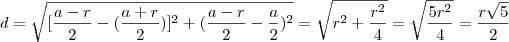 d=\sqrt{[\frac{a-r}{2}-(\frac{a+r}{2})]^2+(\frac{a-r}{2}-\frac{a}{2})^2}=\sqrt{r^2+\frac{r^2}{4}}=\sqrt{\frac{5r^2}{4}}=\frac{r\sqrt{5}}{2}