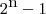 2^{\mbox{n}} - 1 2^{\mbox{n}} - 1