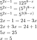 \\
{5}^{2x-1}={125}^{8-x}\\
5^{2x-1} = (5^3)^{8-x}\\
5^{2x-1} = 5^{3(8-x)}\\
2x-1 = 24 - 3x\\
2x+3x=24+1\\
5x=25\\
x=5 \\
{5}^{2x-1}={125}^{8-x}\\
5^{2x-1} = (5^3)^{8-x}\\
5^{2x-1} = 5^{3(8-x)}\\
2x-1 = 24 - 3x\\
2x+3x=24+1\\
5x=25\\
x=5