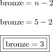 \\ \textup{bronze} = n - 2 \\\\ \textup{bronze} = 5 - 2 \\\\ \boxed{\boxed{\textup{bronze} = 3}} \\ \textup{bronze} = n - 2 \\\\ \textup{bronze} = 5 - 2 \\\\ \boxed{\boxed{\textup{bronze} = 3}}
