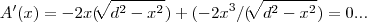 A'(x)=-2x(\sqrt[]{{{d}^{2}-{{x}^{2}}}^{}})+(-2{x}^{3}/(\sqrt[]{{{d}^{2}-{{x}^{2}}}^{}})=0...