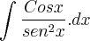 \int_{}^{}\frac{Cosx}{sen^2x}.dx \int_{}^{}\frac{Cosx}{sen^2x}.dx