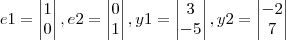 e1=
\begin{vmatrix}
   1   \\ 
   0 
\end{vmatrix}, e2=
\begin{vmatrix}
   0   \\ 
   1 
\end{vmatrix}, y1=
\begin{vmatrix}
   3   \\ 
 -5  
\end{vmatrix}, y2=
\begin{vmatrix}
   -2   \\ 
    7 
\end{vmatrix}