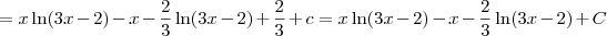 = x \ln (3x-2)  - x - \frac{2}{3}  \ln (3x-2) + \frac{2}{3} + c = x \ln (3x-2)  - x - \frac{2}{3} \ln (3x-2) +  C