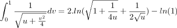 \int_{0}^{1} \frac{1}{\sqrt{u+\frac{v^2}{4}}}dv=2.ln(\sqrt{1+\frac{1}{4u}}+\frac{1}{2\sqrt u})-ln(1)