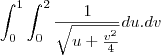 \int_{0}^{1}\int_{0}^{2}\frac{1}{\sqrt{u+\frac{v^2}{4}}}du.dv
