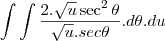 \int\int\frac{2.\sqrt u\sec^2\theta}{\sqrt{u}.sec\theta}.d\theta.du